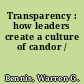 Transparency : how leaders create a culture of candor /