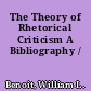 The Theory of Rhetorical Criticism A Bibliography /