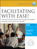 Facilitating with Ease! Core Skills for Facilitators, Team Leaders and Members, Managers, Consultants, and Trainers.