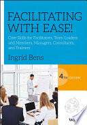 Facilitating with ease! : core skills for facilitators, team leaders and members, managers, consultants and trainers /