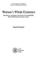 Woman's whole existence : the house as an image in the novels of Ann Radcliffe, Mary Wollstonecraft, and Jane Austen /