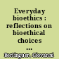 Everyday bioethics : reflections on bioethical choices in daily life /