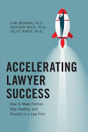Accelerating lawyer success : how to make partner, stay healthy, and flourish in the law firm /