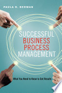 Successful business process management : what you need to know to get results /