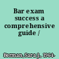 Bar exam success a comprehensive guide /