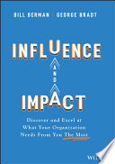 Influence and impact : discover and excel at what your organization needs from you the most /