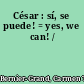 César : sí, se puede! = yes, we can! /