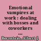 Emotional vampires at work : dealing with bosses and coworkers who drain you dry /