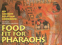 Food fit for pharaohs : an ancient Egyptian cookbook /