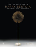 The life and work of Harry Bertoia : the man, the artist, the visionary /