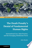 The death penalty's denial of fundamental human rights : international law, state practice and the emerging abolitionist norm /
