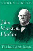 John Marshall Harlan : the last Whig justice /