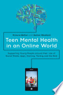 Teen Mental Health in an Online World Supporting Young People Around Their Use of Social Media, Apps, Gaming, Texting and the Rest.