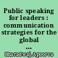 Public speaking for leaders : communication strategies for the global market /
