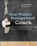 Your Project Management Coach : Best Practices for Managing Projects in the Real World.