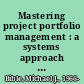 Mastering project portfolio management : a systems approach to achieving strategic objectives /