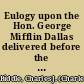 Eulogy upon the Hon. George Mifflin Dallas delivered before the bar of Philadelphia, February 11, 1865 /