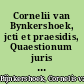 Cornelii van Bynkershoek, jcti et praesidis, Quaestionum juris publici libri duo quorum primus est De rebus bellicis, secundus De rebus varii argumenti.