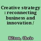 Creative strategy : reconnecting business and innovation /