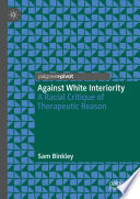 Against White interiority : a racial critique of therapeutic reason /