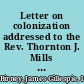 Letter on colonization addressed to the Rev. Thornton J. Mills ... /