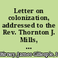 Letter on colonization, addressed to the Rev. Thornton J. Mills, corresponding secretary of the Kentucky Colonization Society