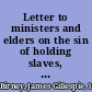 Letter to ministers and elders on the sin of holding slaves, and the duty of immediate emancipation /