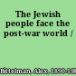 The Jewish people face the post-war world /