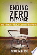 Ending zero tolerance : the crisis of absolute school discipline /