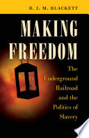 Making freedom : the Underground Railroad and the politics of slavery /
