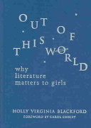 Out of this world : why literature matters to girls /