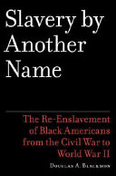Slavery by another name : the re-enslavement of Black Americans from the Civil War to World War II /