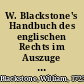 W. Blackstone's Handbuch des englischen Rechts im Auszuge und mit Hinzufügung der neueren Gesetze und Entscheidungen /