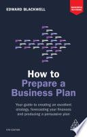 How to prepare a business plan : your guide to creating an excellent strategy, forecasting your finances and producing a persuasive plan /