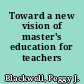 Toward a new vision of master's education for teachers