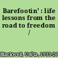 Barefootin' : life lessons from the road to freedom /