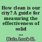 How clean is our city? A guide for measuring the effectiveness of solid waste collection activities [by] Louis H. Blair [and] Alfred I. Schwartz.