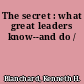 The secret : what great leaders know--and do /