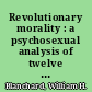 Revolutionary morality : a psychosexual analysis of twelve revolutionists /