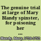 The genuine trial at large of Mary Blandy spinster, for poisoning her late father Francis Blandy, gent. ... at the assizes held at Oxford, ... on Tuesday the third of March, 1752.