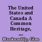 The United States and Canada A Common Heritage, a Shared Future /