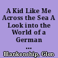 A Kid Like Me Across the Sea A Look into the World of a German Child. Update, 1995. Social Studies Grades 3-4. 2nd Revised Edition /