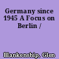Germany since 1945 A Focus on Berlin /