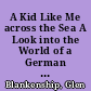 A Kid Like Me across the Sea A Look into the World of a German Child. Social Studies. Grades Kindergarten - Grade 3. Update 1997/1998 /