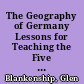 The Geography of Germany Lessons for Teaching the Five Themes of Geography. Social Studies, Grades 9-12. Update 1997/1998 /