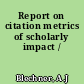 Report on citation metrics of scholarly impact /