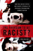 The freedom to be racist? : how the United States and Europe struggle to preserve freedom and combat racism /