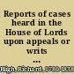Reports of cases heard in the House of Lords upon appeals or writs of error, and decided during the session