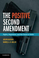 The positive Second Amendment : rights, regulation, and the future of Heller /