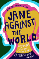 Jane against the world : Roe v. Wade and the fight for reproductive rights /